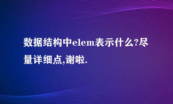 数据结构中elem表示什么?尽量详细点,谢啦.