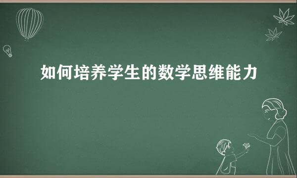 如何培养学生的数学思维能力