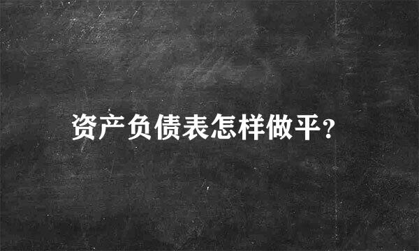 资产负债表怎样做平？