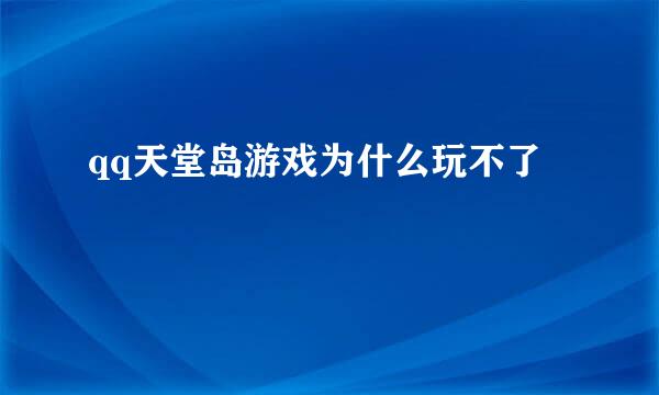 qq天堂岛游戏为什么玩不了