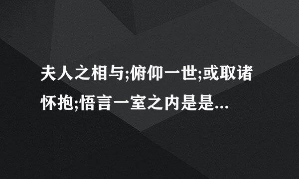 夫人之相与;俯仰一世;或取诸怀抱;悟言一室之内是是么意思???