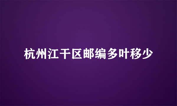 杭州江干区邮编多叶移少