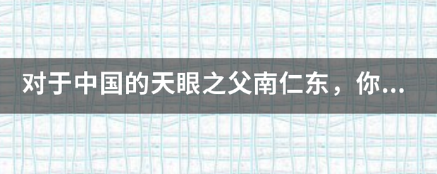 对于中国的天眼之父南仁东，你知道哪些故事？