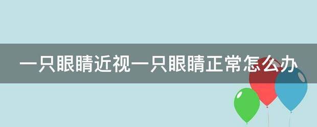 一只眼睛近视一费只眼睛正常怎么办