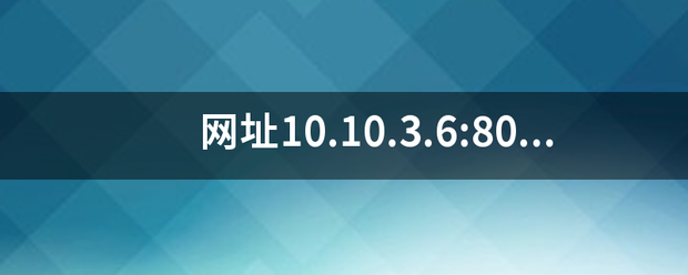 网址10.10.3.6:8080怎样打开？