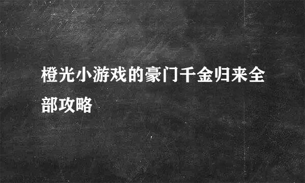 橙光小游戏的豪门千金归来全部攻略