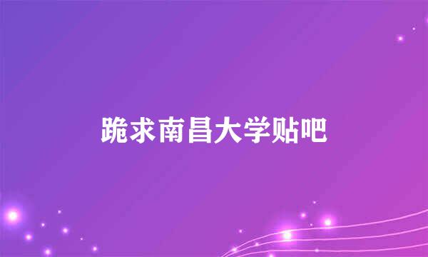 跪求南昌大学贴吧