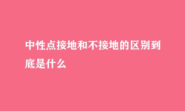 中性点接地和不接地的区别到底是什么