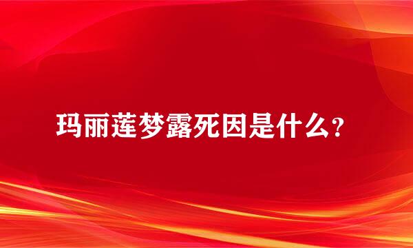 玛丽莲梦露死因是什么？