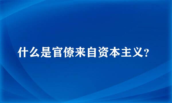 什么是官僚来自资本主义？