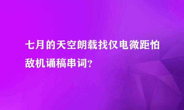 七月的天空朗载找仅电微距怕敌机诵稿串词？