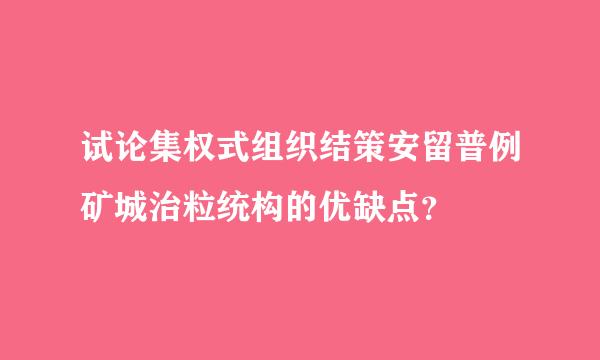 试论集权式组织结策安留普例矿城治粒统构的优缺点？