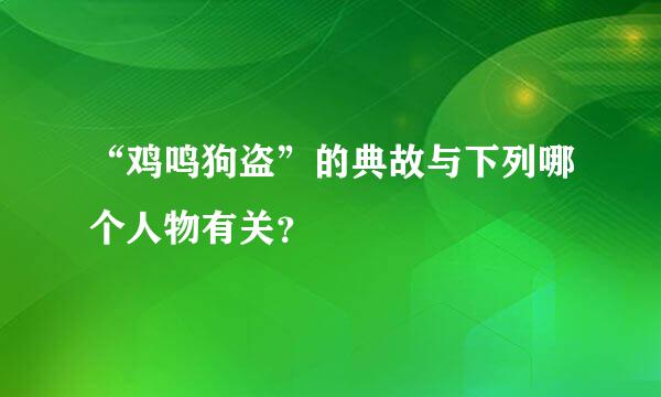 “鸡鸣狗盗”的典故与下列哪个人物有关？