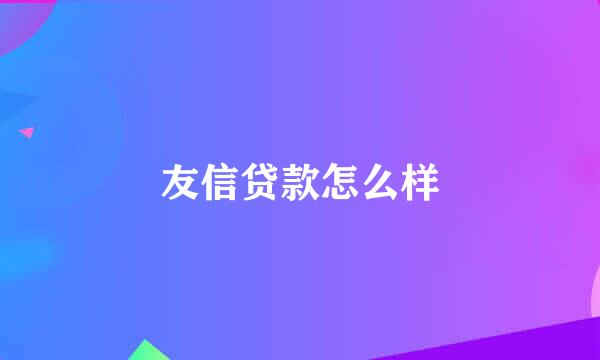 友信贷款怎么样