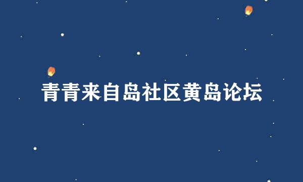 青青来自岛社区黄岛论坛