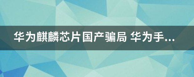 华为麒麟芯片国产骗局