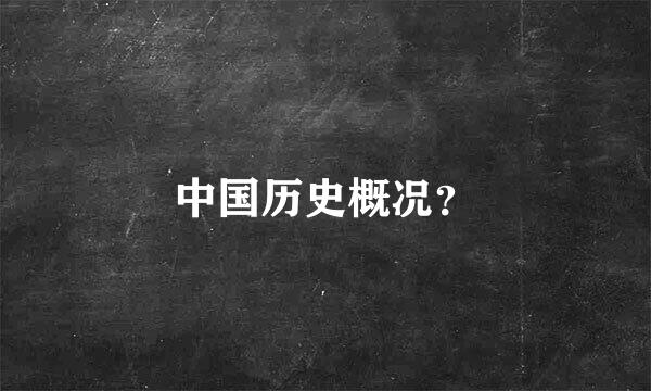 中国历史概况？