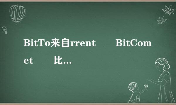 BitTo来自rrent  BitComet  比特精灵BitSpirit 三个哪个好？