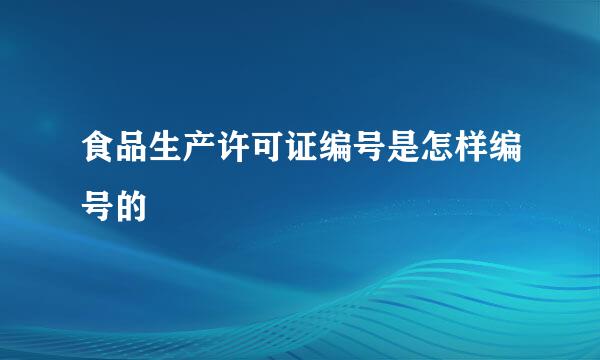 食品生产许可证编号是怎样编号的