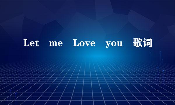 Let me Love you 歌词