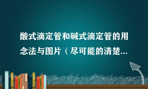 酸式滴定管和碱式滴定管的用念法与图片（尽可能的清楚一点），顺便说下。滴定算什么意思？