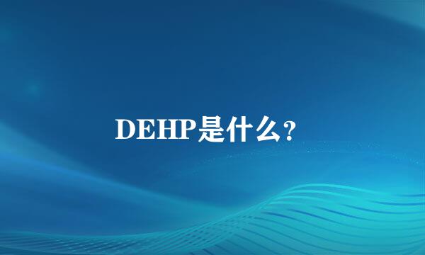 DEHP是什么？