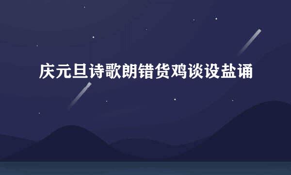 庆元旦诗歌朗错货鸡谈设盐诵