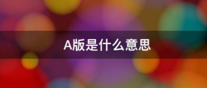 A版是什么意思