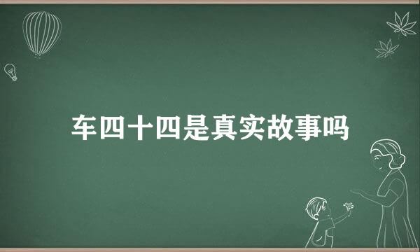 车四十四是真实故事吗