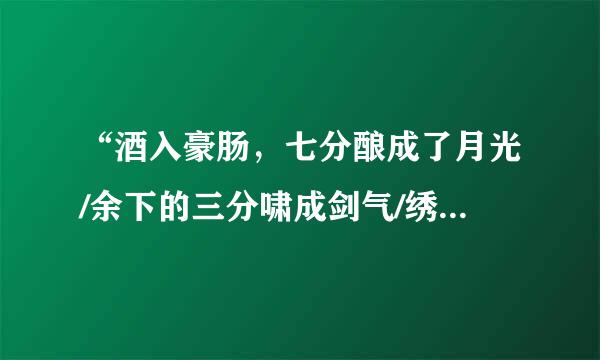 “酒入豪肠，七分酿成了月光/余下的三分啸成剑气/绣口一吐就半个盛唐”，怎样理解？