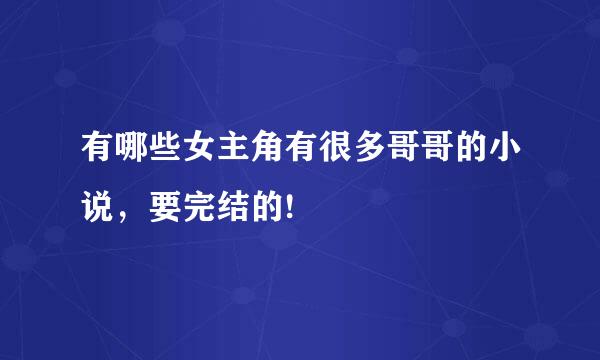 有哪些女主角有很多哥哥的小说，要完结的!