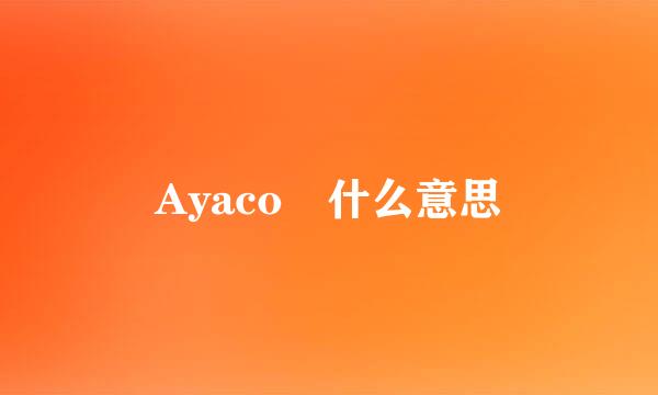 Ayaco 什么意思