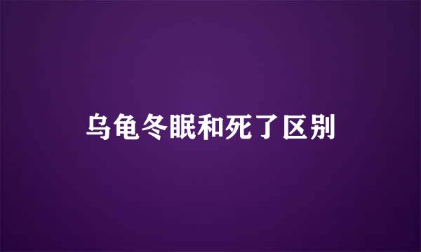 乌龟冬眠和死了区别