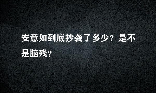 安意如到底抄袭了多少？是不是脑残？