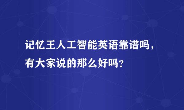 记忆王人工智能英语靠谱吗，有大家说的那么好吗？