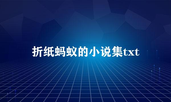 折纸蚂蚁的小说集txt