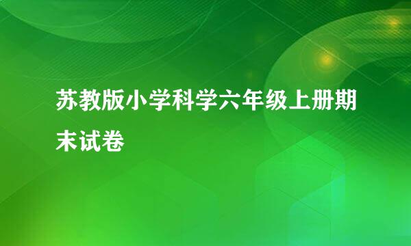 苏教版小学科学六年级上册期末试卷