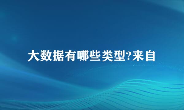 大数据有哪些类型?来自