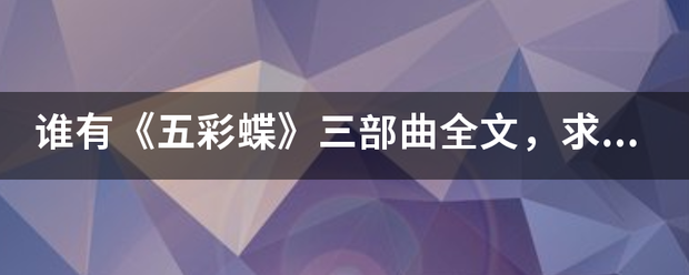 谁来自有《五彩蝶》三部曲件著内创改液位景乱载全文，求书。