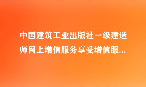 中国建筑工业出版社一级建造师网上增值服务享受增值服务何时开始