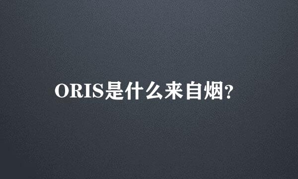 ORIS是什么来自烟？