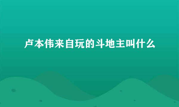 卢本伟来自玩的斗地主叫什么