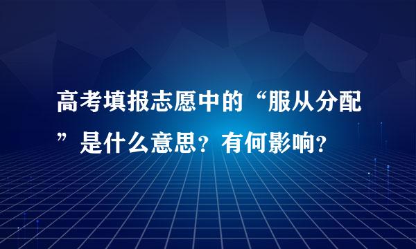 高考填报志愿中的“服从分配”是什么意思？有何影响？