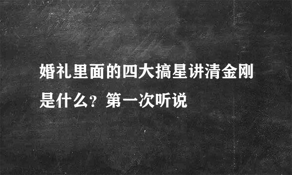 婚礼里面的四大搞星讲清金刚是什么？第一次听说