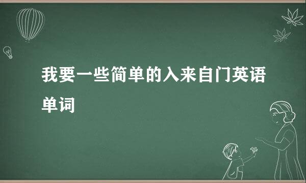 我要一些简单的入来自门英语单词