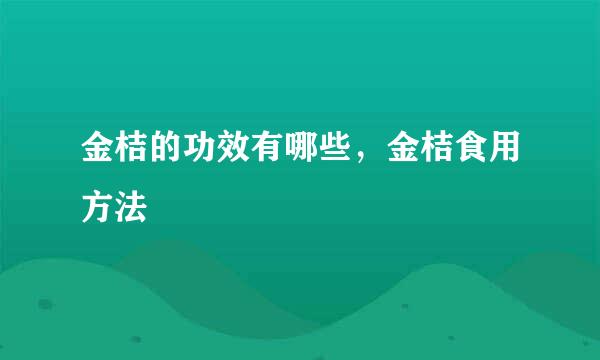 金桔的功效有哪些，金桔食用方法