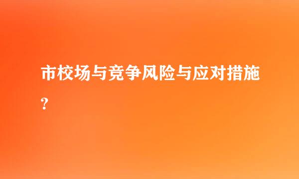 市校场与竞争风险与应对措施？