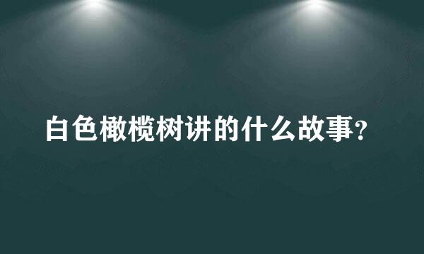 白色橄榄树讲的什么故事？