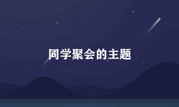 同学聚会的主题