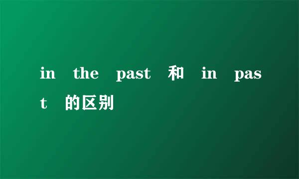 in the past 和 in past 的区别